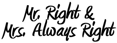 Mr. Right and Mrs. Always Right