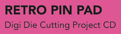 Digi Die Cutting Project - Retro Pin Pad